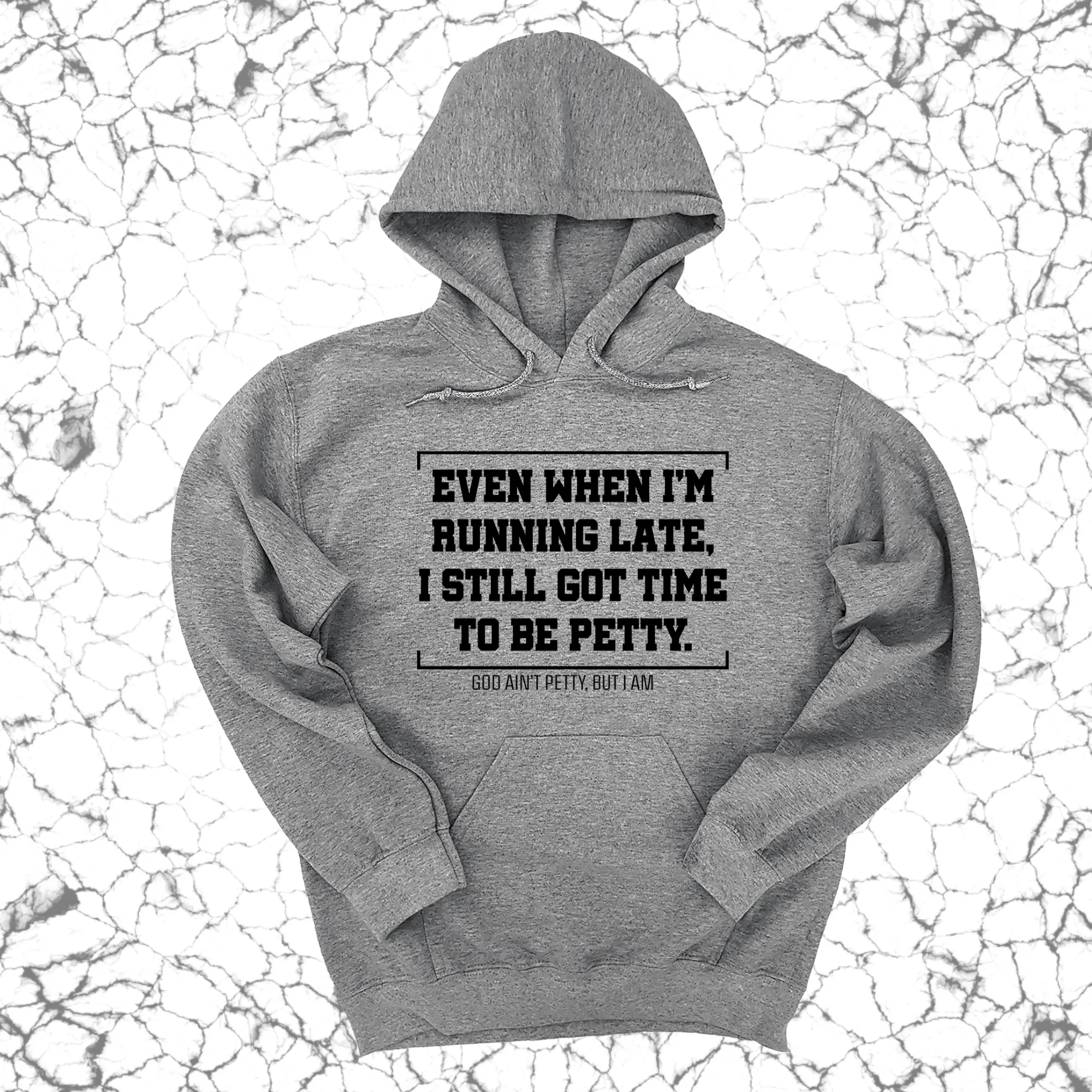 Even when I'm running late, I still got time to be petty Unisex Hoodie