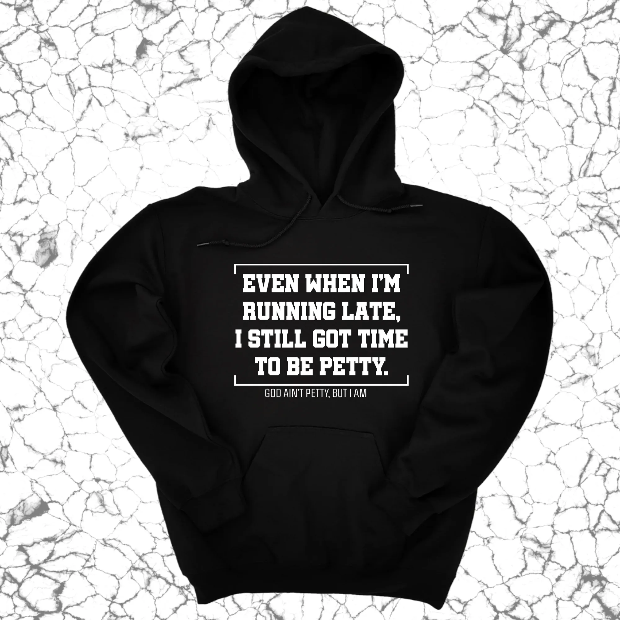 Even when I'm running late, I still got time to be petty Unisex Hoodie