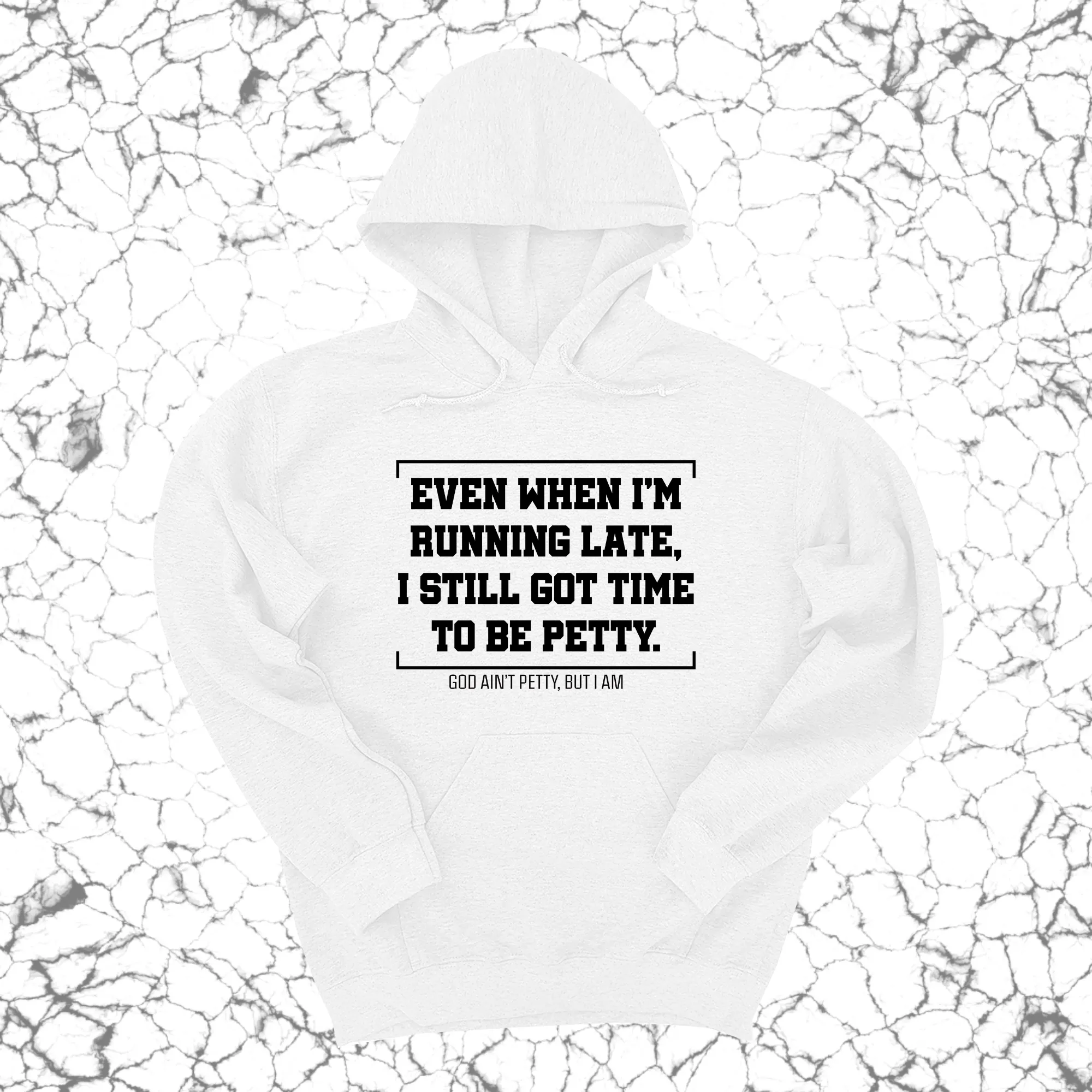 Even when I'm running late, I still got time to be petty Unisex Hoodie