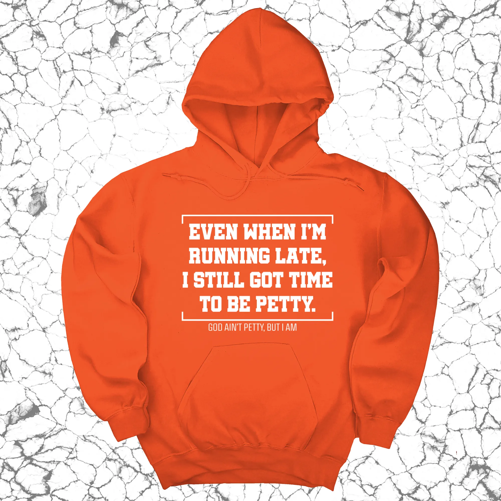 Even when I'm running late, I still got time to be petty Unisex Hoodie