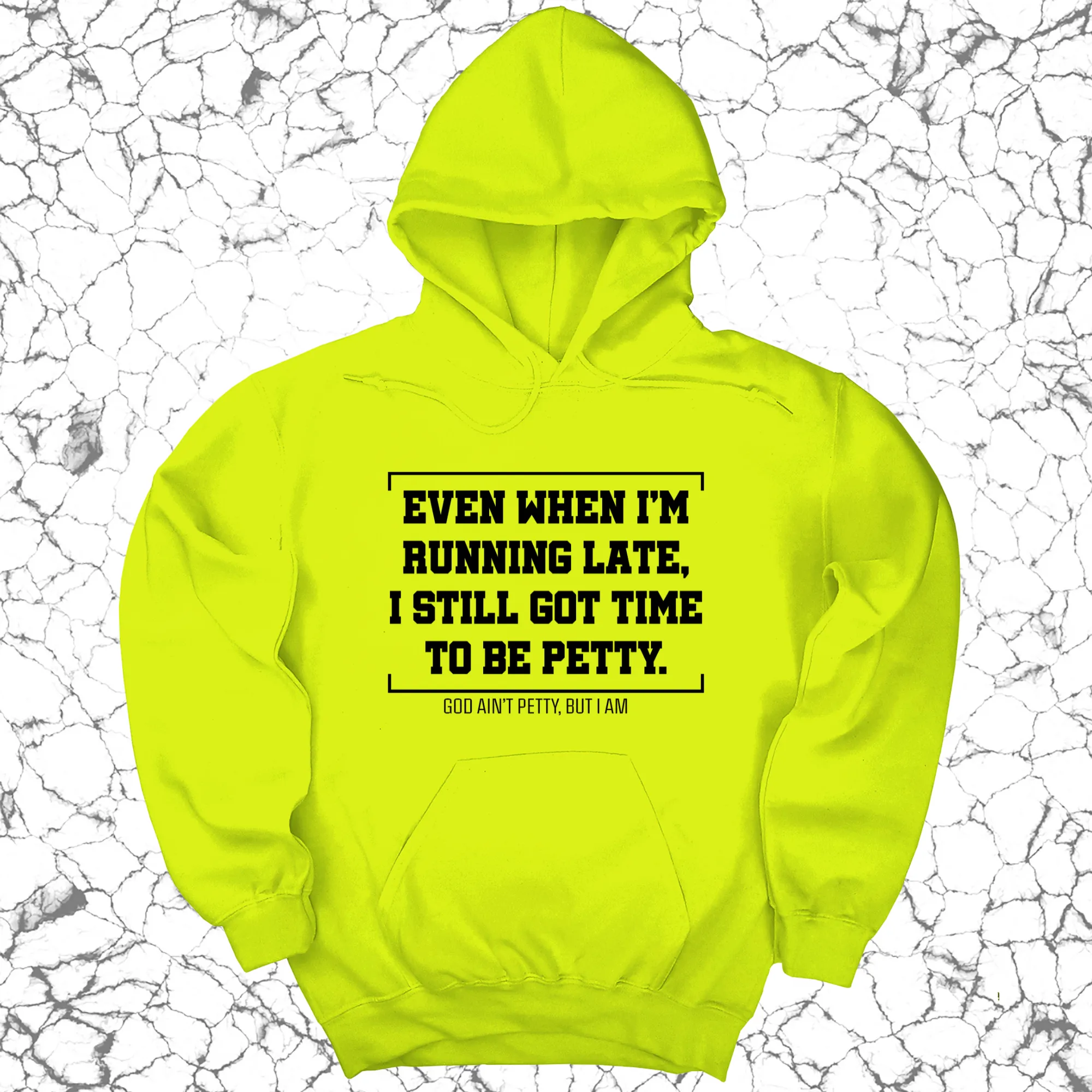 Even when I'm running late, I still got time to be petty Unisex Hoodie