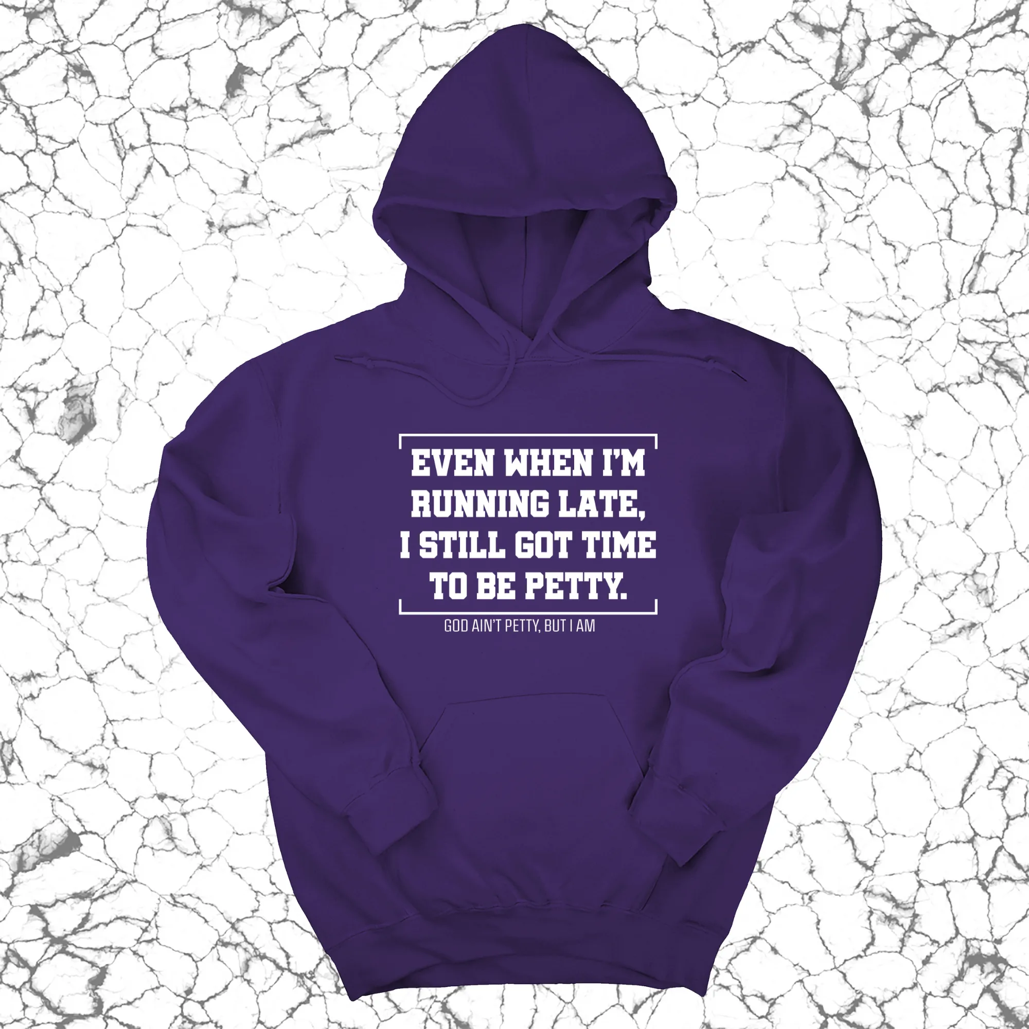 Even when I'm running late, I still got time to be petty Unisex Hoodie