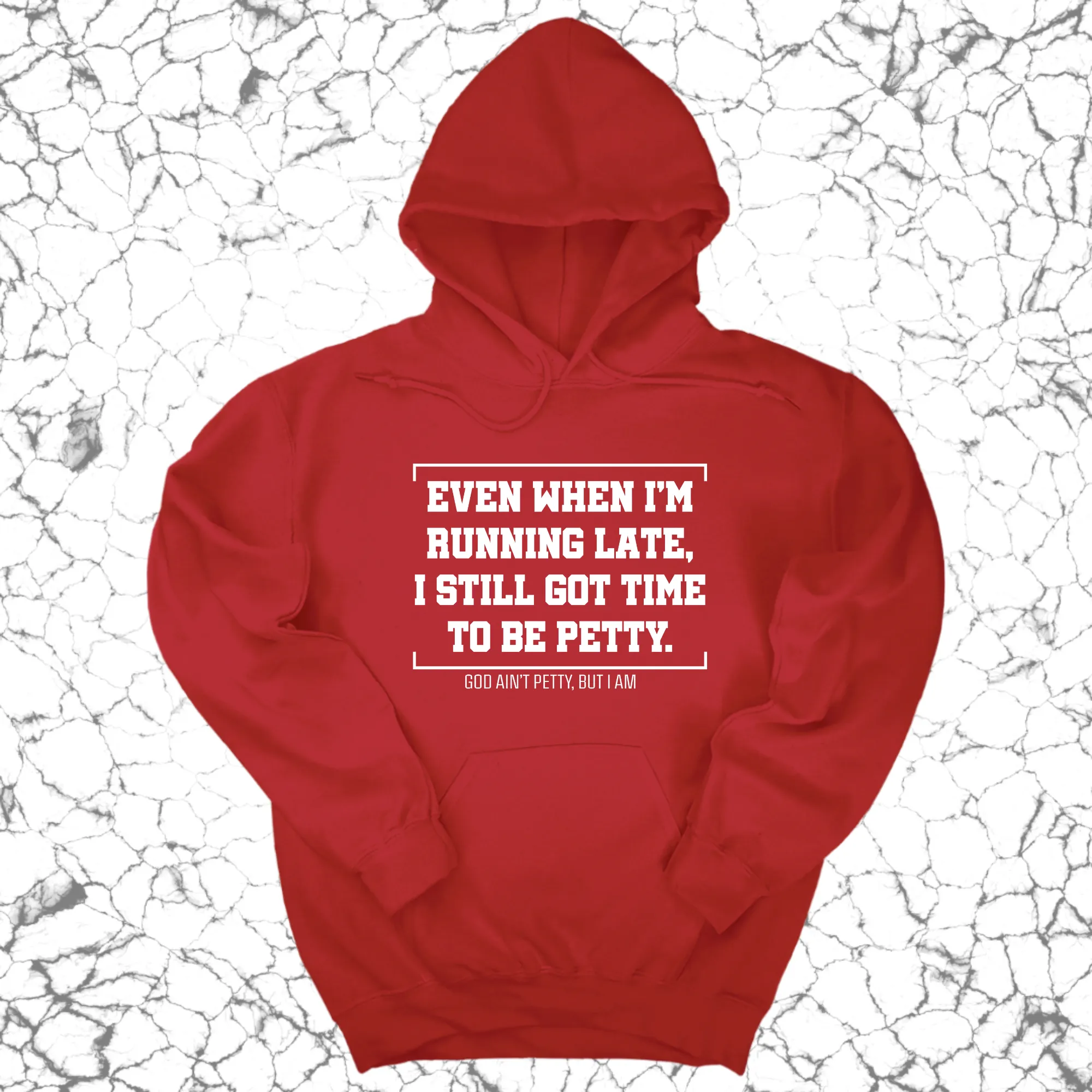 Even when I'm running late, I still got time to be petty Unisex Hoodie