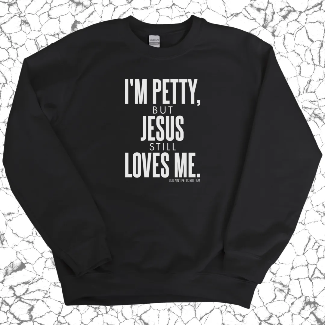 I'm Petty, but Jesus still loves me Unisex Sweatshirt