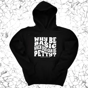 Why be basic when you can be petty Unisex Hoodie